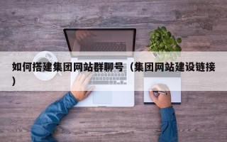 澧县如何搭建集团网站群聊号（集团网站建设链接）