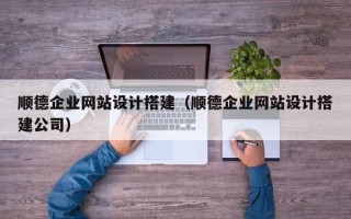 澧县顺德企业网站设计搭建（顺德企业网站设计搭建公司）