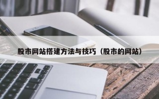 澧县股市网站搭建方法与技巧（股市的网站）