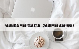 澧县徐州综合网站搭建行业（徐州网站建站模板）