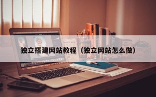 澧县独立搭建网站教程（独立网站怎么做）
